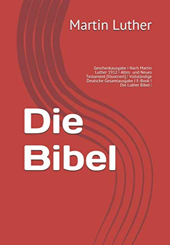 Die Bibel: Geschenkausgabe I Nach Martin Luther 1912 I Altes- und Neues Testament [Illustriert] | Vollständige Deutsche Gesamtausgabe I E-Book I Die Luther Bibel |