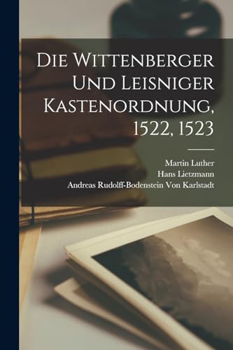 Die Wittenberger und Leisniger Kastenordnung, 1522, 1523 Die Wittenberger und Leisniger Kastenordnung, 1522, 1523