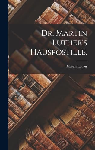 Dr. Martin Luther's Hauspostille. Dr. Martin Luther's Hauspostille.