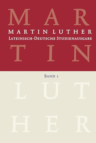 Lateinisch-Deutsche Studienausgabe / Martin Luther: Lateinisch-Deutsche Studienausgabe Band 1: Der Mensch vor Gott Lateinisch-Deutsche Studienausgabe / Martin Luther: Lateinisch-Deutsche Studienausgabe Band 1: Der Mensch vor Gott