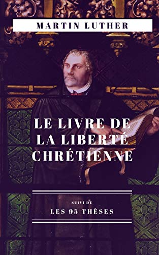 Le Livre de la Liberté chrétienne: suivi de Les 95 thèses von Independently Published