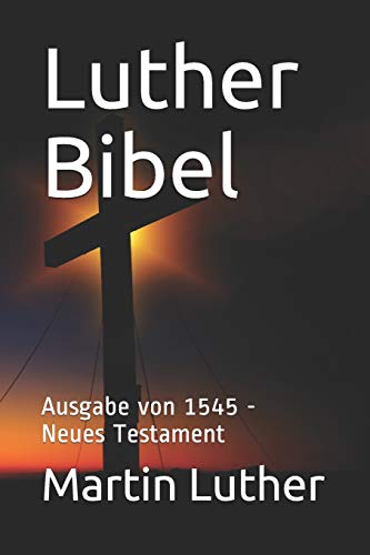 Luther Bibel: Ausgabe von 1545 - Neues Testament Luther Bibel: Ausgabe von 1545 - Neues Testament von Independently published