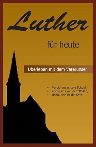 Luther für heute - Überleben mit dem Vaterunser Luther für heute - Überleben mit dem Vaterunser