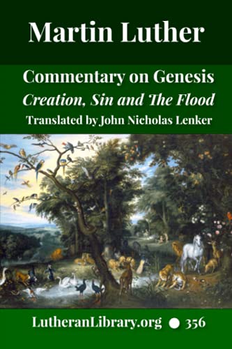 Luther on Genesis: A Critical and Devotional Commentary on the Creation, Sin, and the Flood Luther on Genesis: A Critical and Devotional Commentary on the Creation, Sin, and the Flood