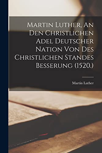 Martin Luther, An den christlichen Adel deutscher Nation von des christlichen Standes Besserung (1520.) von Legare Street Press