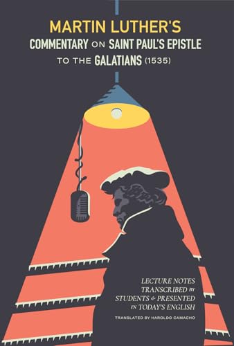 Martin Luther's Commentary on St. Paul's Epistle to the Galatians (1535): Lecture Notes Transcribed by Students and Presented in Today's English