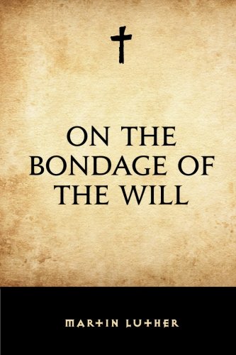 On the Bondage of the Will On the Bondage of the Will