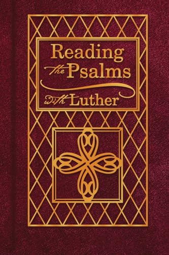Reading the Psalms with Luther: The Psalter for Individual & Family Devotions Reading the Psalms with Luther: The Psalter for Individual & Family Devotions