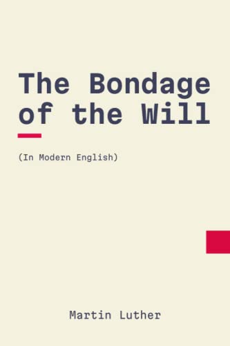 The Bondage of the Will: In Modern, Updated English