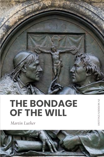 The Bondage of the Will: In Modern, Updated English