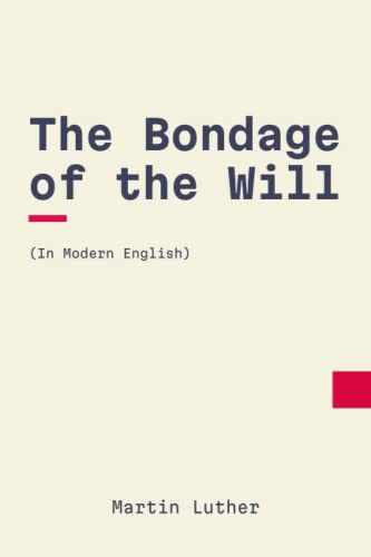 The Bondage of the Will: In Modern, Updated English The Bondage of the Will: In Modern, Updated English