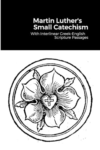 The Small Catechism: With Interlinear Greek-English Scripture Passages von Lulu.com