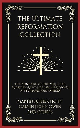 The Ultimate Reformation Collection: The Bondage of the Will, The Mortification of Sin, Religious Affections, and others (Grapevine Press) von Grapevine India