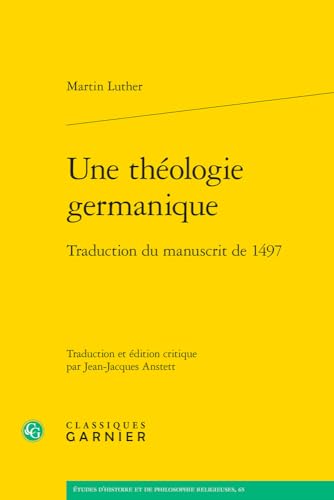 Une Theologie Germanique: Traduction Du Manuscrit De 1497 (Etudes D'histoire Et De Philosophie Religieuses, 65) von Classiques Garnier