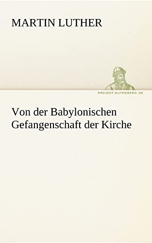 Von der Babylonischen Gefangenschaft der Kirche Von der Babylonischen Gefangenschaft der Kirche