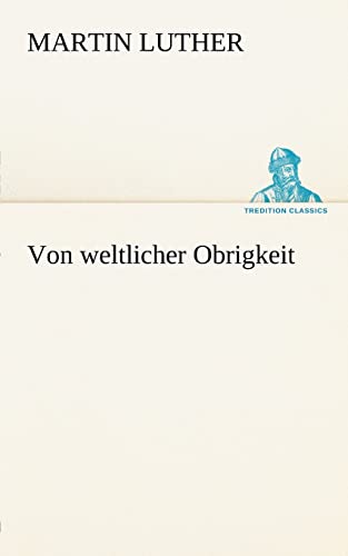 Von weltlicher Obrigkeit (TREDITION CLASSICS) von tredition