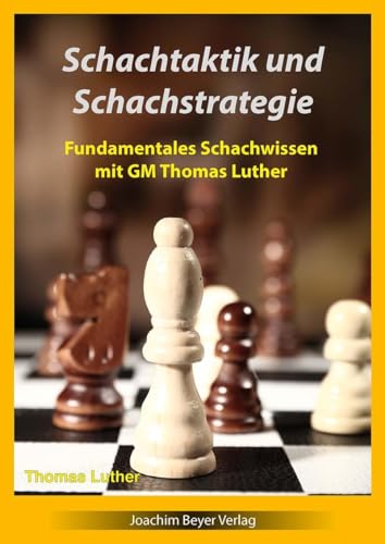 Schachtaktik und Schachstrategie: Fundamentales Schachwissen mit GM Thomas Luther von Beyer, Joachim, Verlag