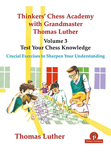 Thinkers' Chess Academy with Grandmaster Thomas Luther - Volume 3 - Test Your Chess Knowledge: Crucial Exercises to Sharpen Your Understanding von Thinkers Publishing