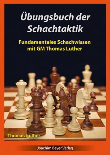 Übungsbuch der Schachtaktik: Fundamentales Schachwissen mit GM Thomas Luther von Beyer, Joachim, Verlag