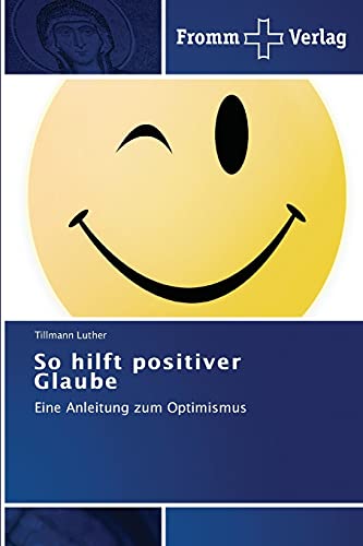So hilft positiver Glaube: Eine Anleitung zum Optimismus von Fromm Verlag