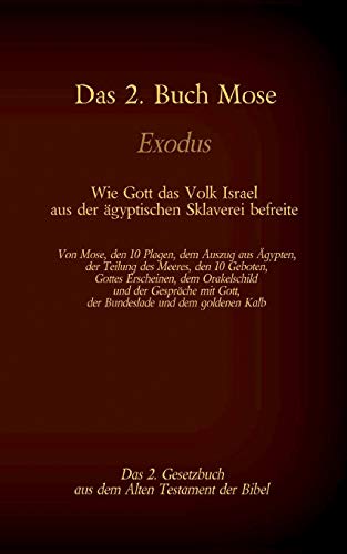 Das 2. Buch Mose, Exodus, das 2. Gesetzbuch aus der Bibel - Wie Gott das Volk Israel aus der ägyptischen Sklaverei befreite: Von Mose, den 10 Plagen, ... Kalb (Die Bücher der Bibel als Einzelausgabe)