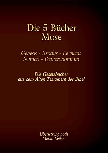 Die 5 Bücher Mose - Genesis, Exodus, Leviticus, Numeri, Deuteronomium: Die Gesetzbücher aus dem Alten Testament der Bibel (Die Bücher der Bibel als Einzelausgabe)