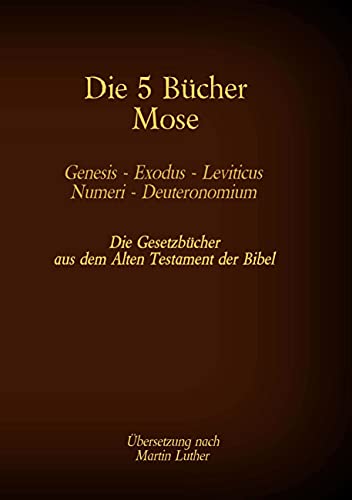 Die 5 Bücher Mose - Genesis, Exodus, Leviticus, Numeri, Deuteronomium: Die Gesetzbücher aus dem Alten Testament der Bibel (Die Bücher der Bibel als Einzelausgabe)