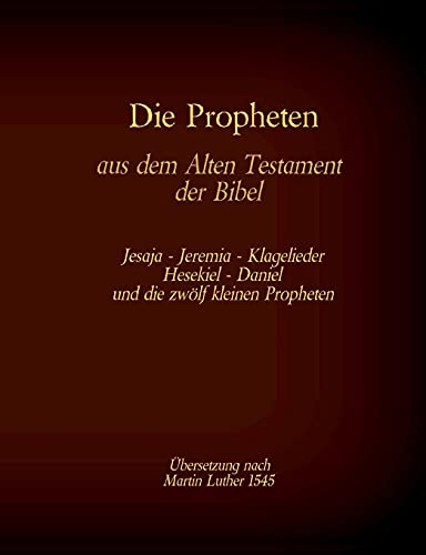 Die Propheten aus dem Alten Testament der Bibel: Jesaja, Jeremia, Klagelieder, Hesekiel, Daniel und die zwölf kleinen Propheten (Die Bücher der Bibel als Einzelausgabe)