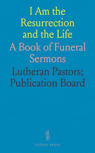 I Am the Resurrection and the Life: A Book of Funeral Sermons von Sothis Press