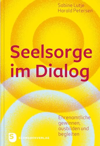 Seelsorge im Dialog: Ehrenamtliche gewinnen, ausbilden und begleiten von Schwabenverlag
