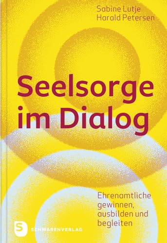 Seelsorge im Dialog: Ehrenamtliche gewinnen, ausbilden und begleiten von Schwabenverlag