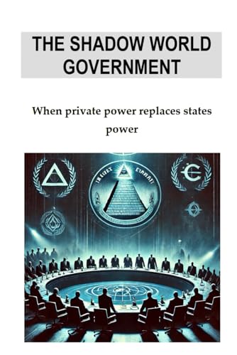 LE WORLD GOVERNMENT FROM THE SHADOW: When private power replaces state power von Independently published