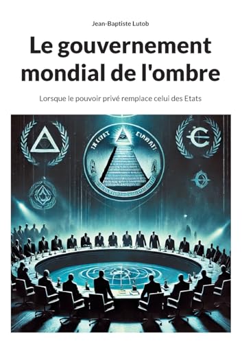Le gouvernement mondial de l'ombre: Lorsque le pouvoir privé remplace celui des Etats von BoD – Books on Demand – Frankreich