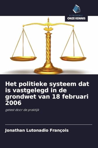 Het politieke systeem dat is vastgelegd in de grondwet van 18 februari 2006: getest door de praktijk von Uitgeverij Onze Kennis