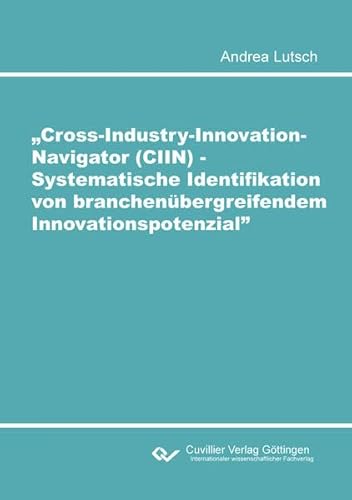 Cross-Industry-Innovation-Navigator (CIIN) - Systematische Identifikation von branchenübergreifendem Innovationspotenzial von Cuvillier Verlag