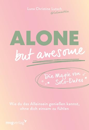 Alone but awesome – die Magie von Solo-Dates: Wie du das Alleinsein genießen kannst, ohne dich einsam zu fühlen | Komfortzone verlassen & Selbstbewusstsein aufbauen von mvg Verlag