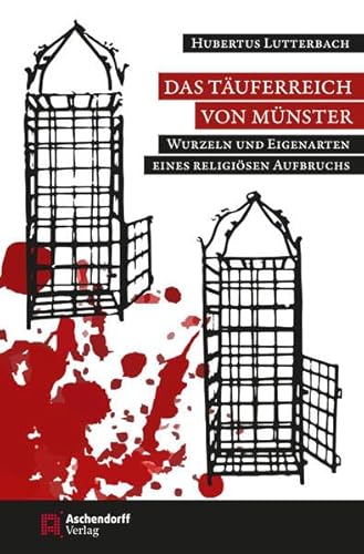 Das Täuferreich von Münster: Wurzeln und Eigenarten eines religiösen Aufbruchs (1530-1535) (Aschendorff Paperback)