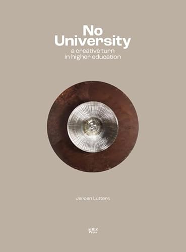 Jeroen Lutters - No University. A Creative Turn In Higher Education (ArtEZ Academia, 29)