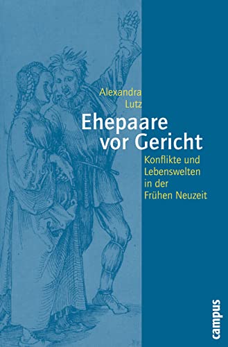 Ehepaare vor Gericht: Konflikte und Lebenswelten in der Frühen Neuzeit (Geschichte und Geschlechter, 51) von Campus Verlag