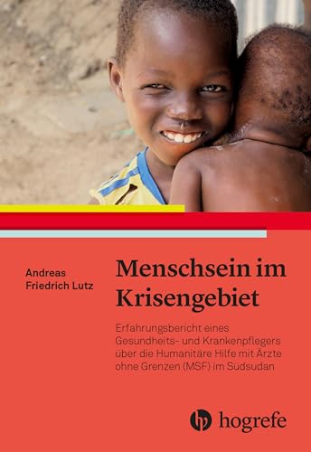 Menschsein im Krisengebiet: Erfahrungsbericht eines Gesundheits- und Krankenpflegers über die humanitäre Hilfe mit Ärzte ohne Grenzen (MSF) im Südsudan