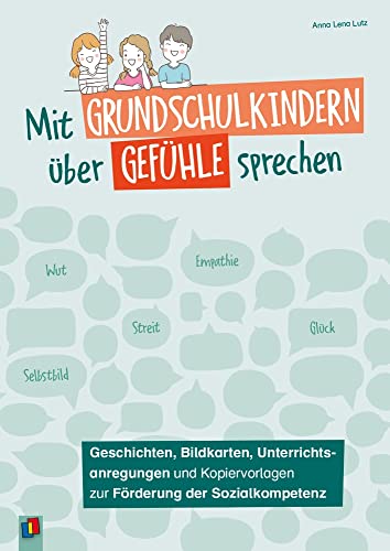 Mit Grundschulkindern über Gefühle sprechen: Geschichten, Bildkarten, Unterrichtsanregungen und Kopiervorlagen zur Förderung der Sozialkompetenz von Verlag An Der Ruhr