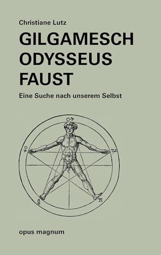 Gilgamesch - Odysseus - Faust: Eine Suche nach unserem Selbst Gilgamesch - Odysseus - Faust: Eine Suche nach unserem Selbst von opus magnum