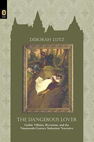 THE DANGEROUS LOVER: GOTHIC VILLIANS, BYRONISM, AND THE NINETEENTH-CENTURY SEDUCTION NARRATIVE von Ohio State University Press