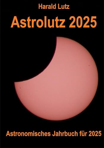 Astrolutz 2025: Astronomisches Jahrbuch für 2025 von Book on Demand