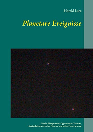 Planetare Ereignisse: Größte Elongationen, Oppositionen, Transite, Konjunktionen zwischen Planeten und hellen Fixsternen von 1900 bis 2101
