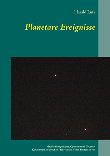 Planetare Ereignisse: Größte Elongationen, Oppositionen, Transite, Konjunktionen zwischen Planeten und hellen Fixsternen von 1900 bis 2101 Planetare Ereignisse: Größte Elongationen, Oppositionen, Transite, Konjunktionen zwischen Planeten und hellen Fixsternen von 1900 bis 2101