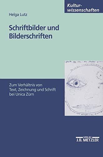 Schriftbilder und Bilderschriften: Zum Verhältnis von Text, Zeichnung und Schrift bei Unica Zürn (M & P Schriftenreihe Feur Wissenschaft Und Forschung) von J.B. Metzler