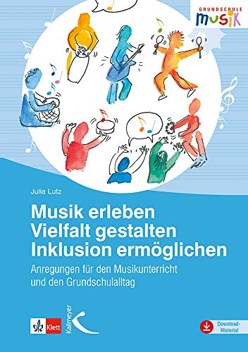 Musik erleben – Vielfalt gestalten – Inklusion ermöglichen: Anregungen für den Musikunterricht und den Grundschulalltag von Kallmeyer'sche Verlags-