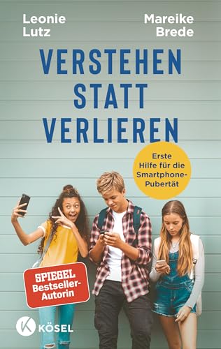 Verstehen statt verlieren: Erste Hilfe für die Smartphone-Pubertät - Mit einem Vorwort von Nicola Schmidt - Spiegel-Bestseller-Autorin von Kösel-Verlag