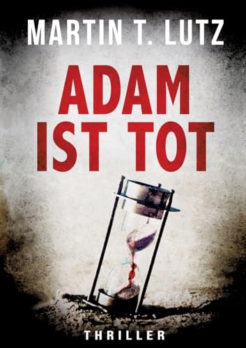 ADAM IST TOT: Ein Thriller, der in die Abgründe der menschlichen Seele führt: böse, brutal und ohne Gnade. von tredition
